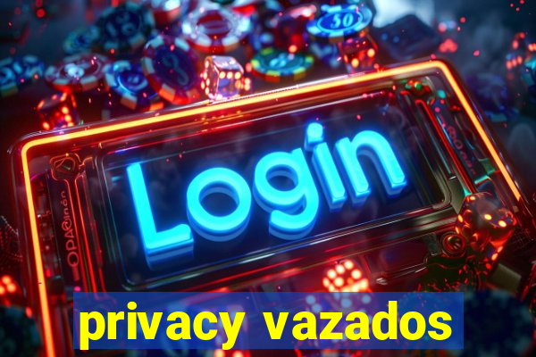 privacy vazados